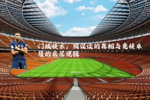 门线技术:被误读的真相与竞技本质的底层逻辑