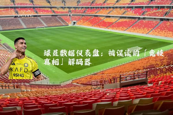 球员数据仪表盘：被误读的「竞技真相」解码器