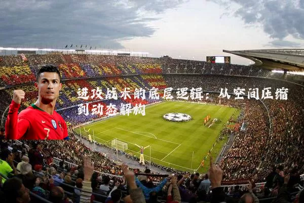 进攻战术的底层逻辑:从空间压缩到动态解构
